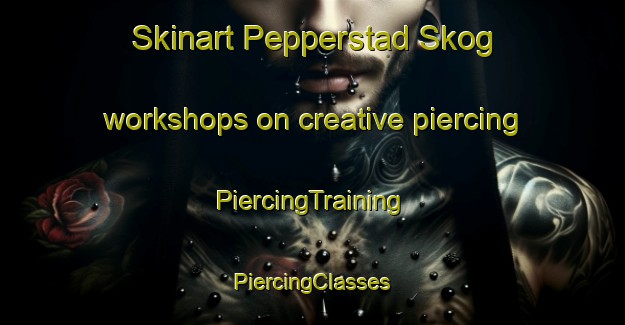 Skinart Pepperstad Skog workshops on creative piercing | #PiercingTraining #PiercingClasses #SkinartTraining-Norway