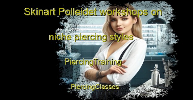 Skinart Polleidet workshops on niche piercing styles | PiercingTraining | PiercingClasses | SkinartTraining-Norway