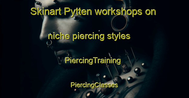 Skinart Pytten workshops on niche piercing styles | #PiercingTraining #PiercingClasses #SkinartTraining-Norway