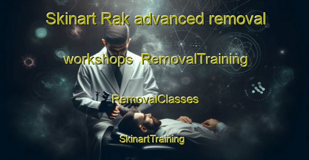 Skinart Rak advanced removal workshops | RemovalTraining | RemovalClasses | SkinartTraining-Norway