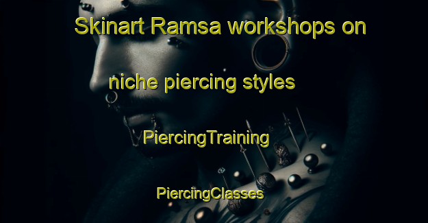 Skinart Ramsa workshops on niche piercing styles | PiercingTraining | PiercingClasses | SkinartTraining-Norway
