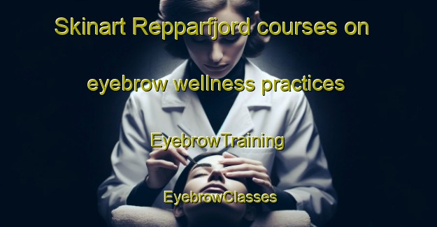 Skinart Repparfjord courses on eyebrow wellness practices | EyebrowTraining | EyebrowClasses | SkinartTraining-Norway