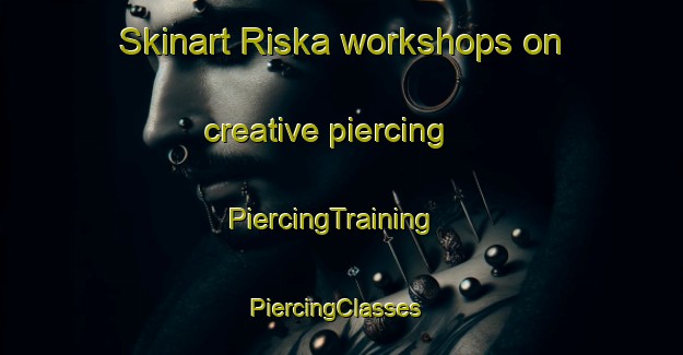 Skinart Riska workshops on creative piercing | PiercingTraining | PiercingClasses | SkinartTraining-Norway