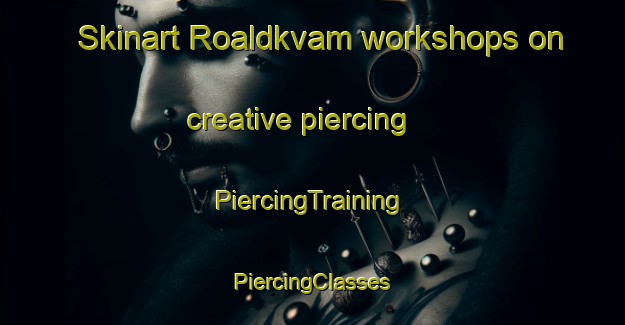 Skinart Roaldkvam workshops on creative piercing | #PiercingTraining #PiercingClasses #SkinartTraining-Norway