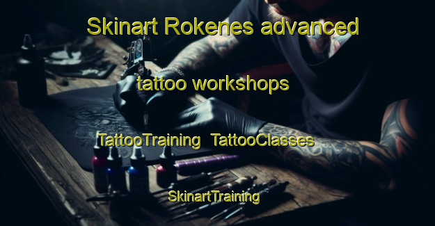 Skinart Rokenes advanced tattoo workshops | TattooTraining | TattooClasses | SkinartTraining-Norway