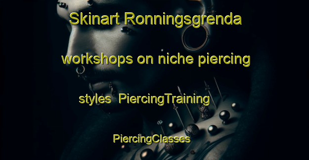 Skinart Ronningsgrenda workshops on niche piercing styles | PiercingTraining | PiercingClasses | SkinartTraining-Norway