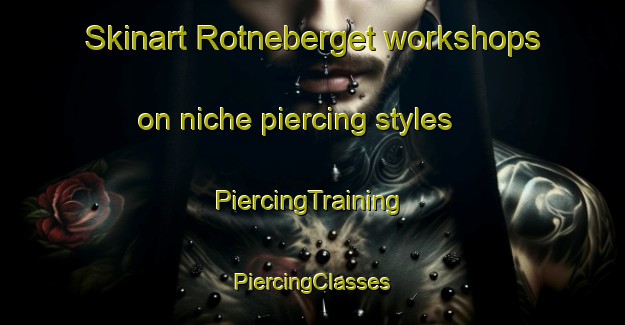 Skinart Rotneberget workshops on niche piercing styles | #PiercingTraining #PiercingClasses #SkinartTraining-Norway