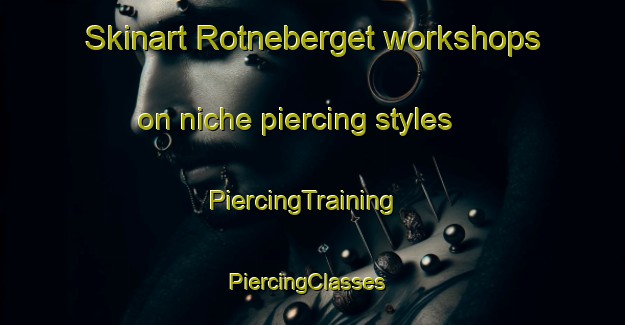 Skinart Rotneberget workshops on niche piercing styles | PiercingTraining | PiercingClasses | SkinartTraining-Norway