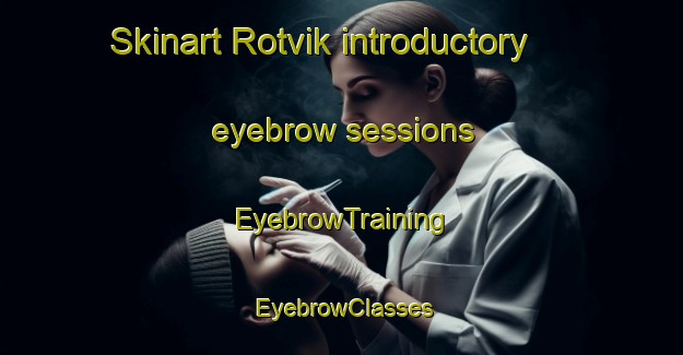 Skinart Rotvik introductory eyebrow sessions | EyebrowTraining | EyebrowClasses | SkinartTraining-Norway