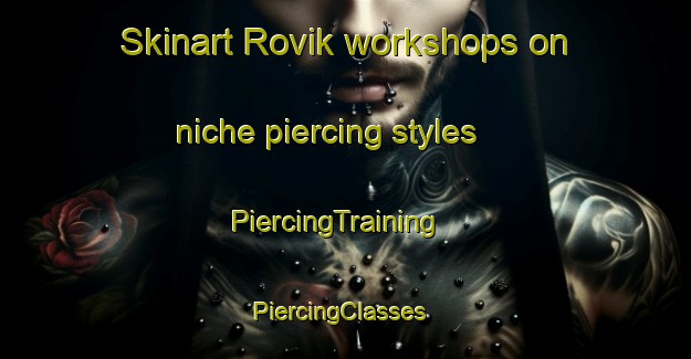 Skinart Rovik workshops on niche piercing styles | PiercingTraining | PiercingClasses | SkinartTraining-Norway