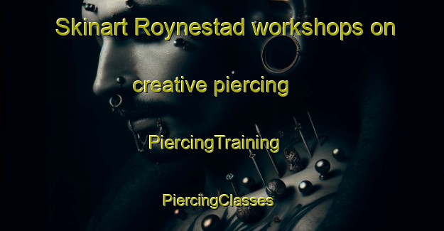 Skinart Roynestad workshops on creative piercing | PiercingTraining | PiercingClasses | SkinartTraining-Norway