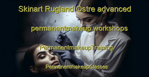 Skinart Rugland Ostre advanced permanentmakeup workshops | PermanentmakeupTraining | PermanentmakeupClasses | SkinartTraining-Norway