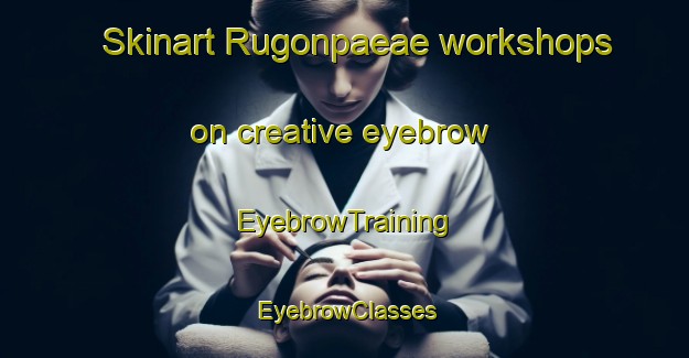 Skinart Rugonpaeae workshops on creative eyebrow | EyebrowTraining | EyebrowClasses | SkinartTraining-Norway