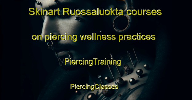 Skinart Ruossaluokta courses on piercing wellness practices | PiercingTraining | PiercingClasses | SkinartTraining-Norway