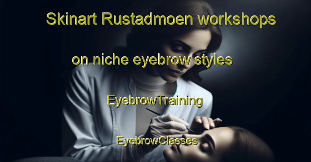 Skinart Rustadmoen workshops on niche eyebrow styles | EyebrowTraining | EyebrowClasses | SkinartTraining-Norway