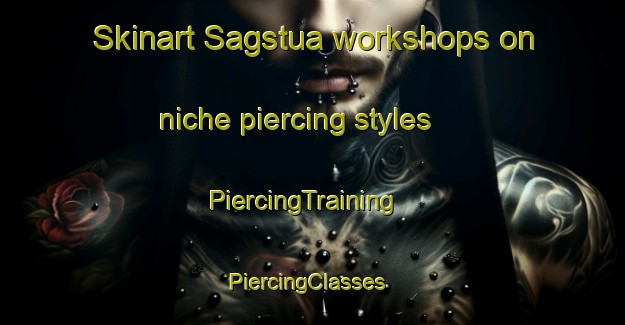 Skinart Sagstua workshops on niche piercing styles | PiercingTraining | PiercingClasses | SkinartTraining-Norway
