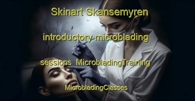 Skinart Skansemyren introductory microblading sessions | MicrobladingTraining | MicrobladingClasses | SkinartTraining-Norway