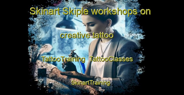 Skinart Skiple workshops on creative tattoo | TattooTraining | TattooClasses | SkinartTraining-Norway