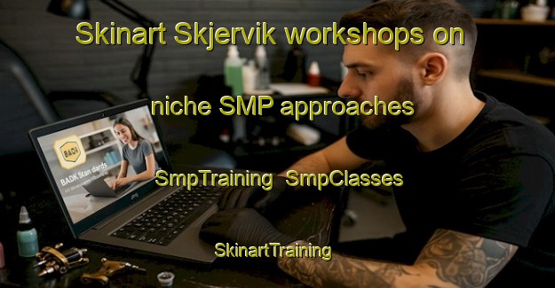 Skinart Skjervik workshops on niche SMP approaches | SmpTraining | SmpClasses | SkinartTraining-Norway