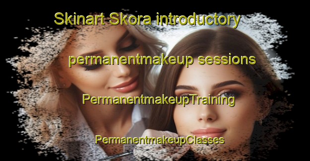Skinart Skora introductory permanentmakeup sessions | PermanentmakeupTraining | PermanentmakeupClasses | SkinartTraining-Norway