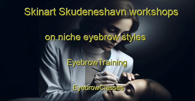 Skinart Skudeneshavn workshops on niche eyebrow styles | EyebrowTraining | EyebrowClasses | SkinartTraining-Norway