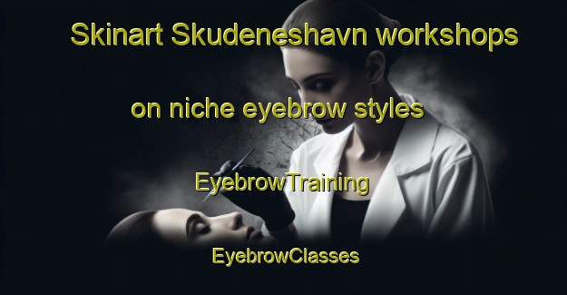Skinart Skudeneshavn workshops on niche eyebrow styles | EyebrowTraining | EyebrowClasses | SkinartTraining-Norway