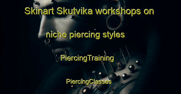 Skinart Skutvika workshops on niche piercing styles | PiercingTraining | PiercingClasses | SkinartTraining-Norway