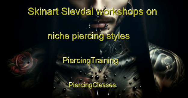 Skinart Slevdal workshops on niche piercing styles | PiercingTraining | PiercingClasses | SkinartTraining-Norway