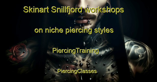 Skinart Snillfjord workshops on niche piercing styles | PiercingTraining | PiercingClasses | SkinartTraining-Norway