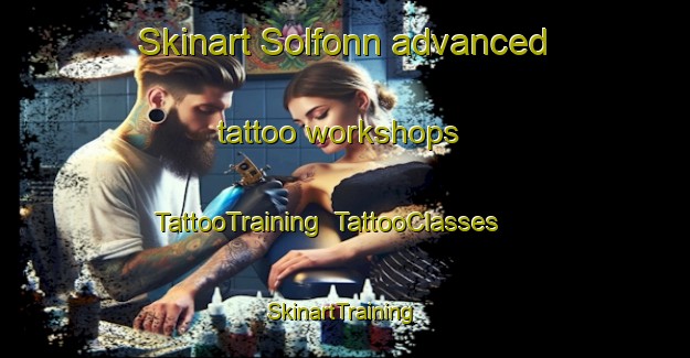 Skinart Solfonn advanced tattoo workshops | TattooTraining | TattooClasses | SkinartTraining-Norway