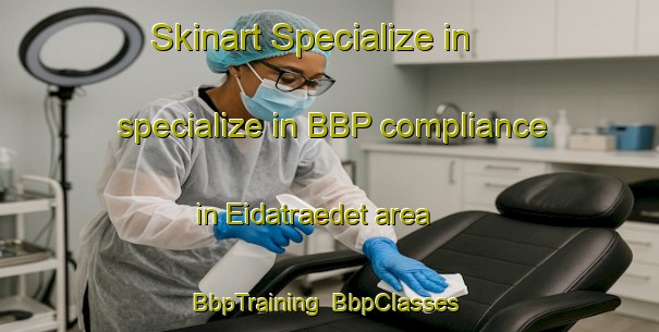 Skinart Specialize in specialize in BBP compliance in Eidatraedet area | BbpTraining | BbpClasses | SkinartTraining-Norway