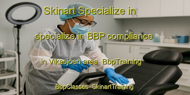 Skinart Specialize in specialize in BBP compliance in Vikasjoen area | BbpTraining | BbpClasses | SkinartTraining-Norway