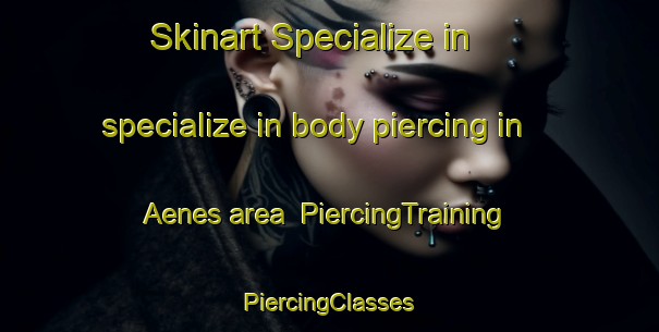 Skinart Specialize in specialize in body piercing in Aenes area | #PiercingTraining #PiercingClasses #SkinartTraining-Norway