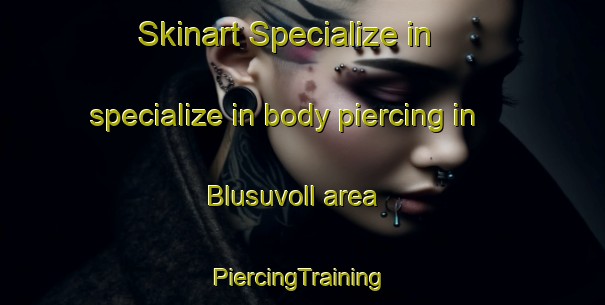 Skinart Specialize in specialize in body piercing in Blusuvoll area | #PiercingTraining #PiercingClasses #SkinartTraining-Norway