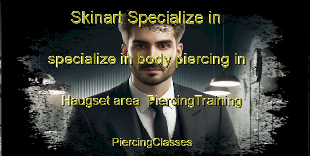 Skinart Specialize in specialize in body piercing in Haugset area | PiercingTraining | PiercingClasses | SkinartTraining-Norway