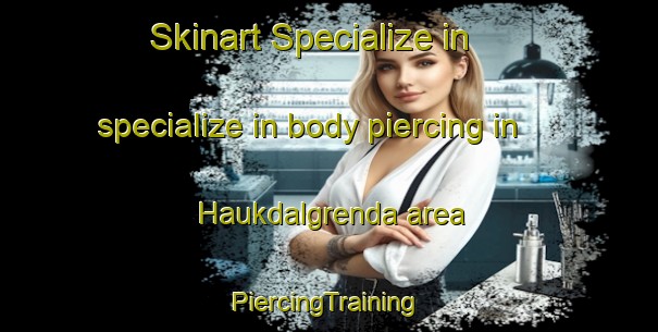 Skinart Specialize in specialize in body piercing in Haukdalgrenda area | #PiercingTraining #PiercingClasses #SkinartTraining-Norway