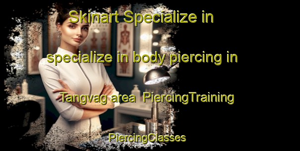 Skinart Specialize in specialize in body piercing in Tangvag area | PiercingTraining | PiercingClasses | SkinartTraining-Norway