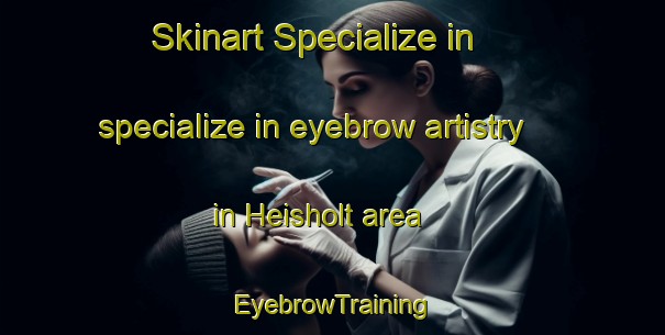 Skinart Specialize in specialize in eyebrow artistry in Heisholt area | EyebrowTraining | EyebrowClasses | SkinartTraining-Norway
