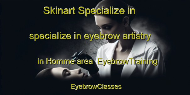 Skinart Specialize in specialize in eyebrow artistry in Homme area | EyebrowTraining | EyebrowClasses | SkinartTraining-Norway