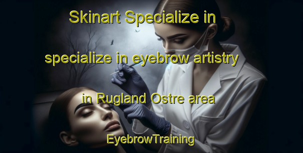 Skinart Specialize in specialize in eyebrow artistry in Rugland Ostre area | EyebrowTraining | EyebrowClasses | SkinartTraining-Norway