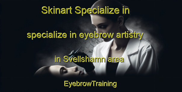 Skinart Specialize in specialize in eyebrow artistry in Svellshamn area | EyebrowTraining | EyebrowClasses | SkinartTraining-Norway