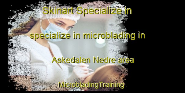 Skinart Specialize in specialize in microblading in Askedalen Nedre area | #MicrobladingTraining #MicrobladingClasses #SkinartTraining-Norway