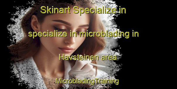 Skinart Specialize in specialize in microblading in Havsteinen area | #MicrobladingTraining #MicrobladingClasses #SkinartTraining-Norway