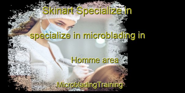 Skinart Specialize in specialize in microblading in Homme area | MicrobladingTraining | MicrobladingClasses | SkinartTraining-Norway