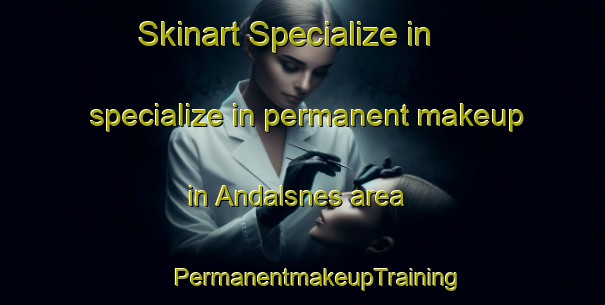 Skinart Specialize in specialize in permanent makeup in Andalsnes area | #PermanentmakeupTraining #PermanentmakeupClasses #SkinartTraining-Norway