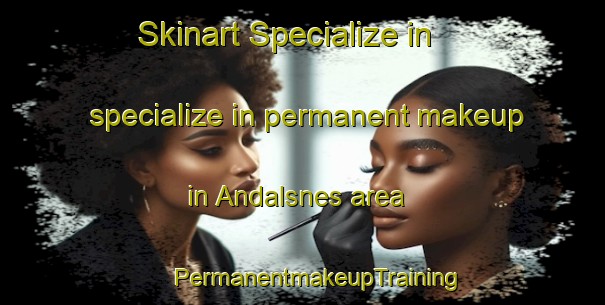 Skinart Specialize in specialize in permanent makeup in Andalsnes area | #PermanentmakeupTraining #PermanentmakeupClasses #SkinartTraining-Norway