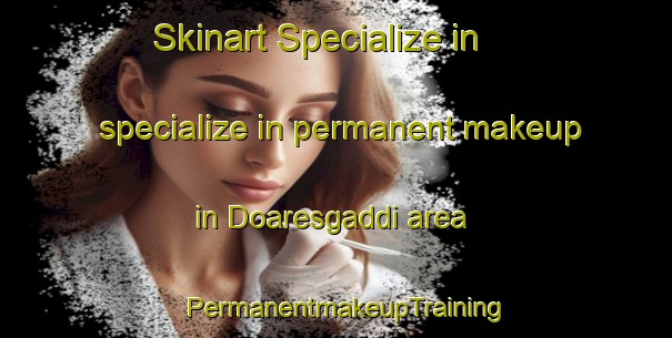 Skinart Specialize in specialize in permanent makeup in Doaresgaddi area | PermanentmakeupTraining | PermanentmakeupClasses | SkinartTraining-Norway