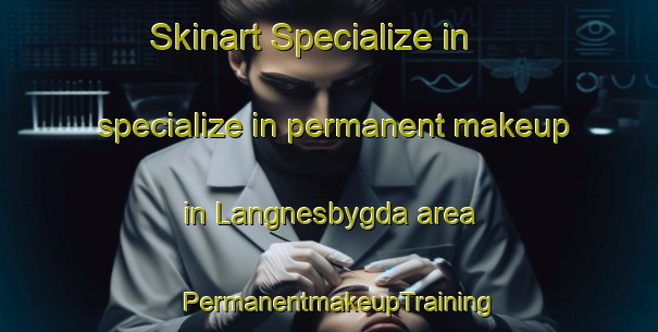 Skinart Specialize in specialize in permanent makeup in Langnesbygda area | PermanentmakeupTraining | PermanentmakeupClasses | SkinartTraining-Norway