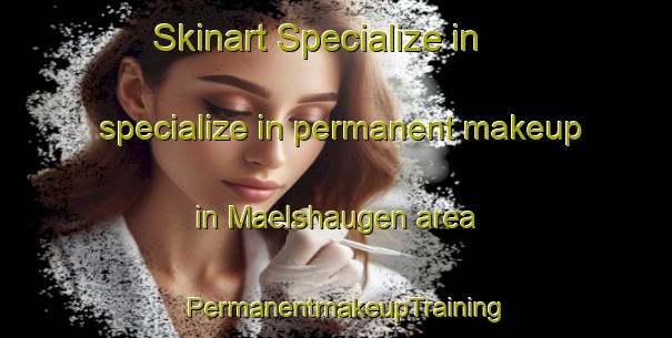 Skinart Specialize in specialize in permanent makeup in Maelshaugen area | PermanentmakeupTraining | PermanentmakeupClasses | SkinartTraining-Norway