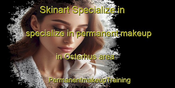Skinart Specialize in specialize in permanent makeup in Osterhus area | PermanentmakeupTraining | PermanentmakeupClasses | SkinartTraining-Norway